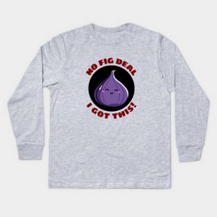 No Fig Deal I Got This | Fig Pun Kids Long Sleeve T-Shirt